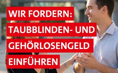Wir fordern die Einführung eines Taubblinden- und Gehörlosengeldes